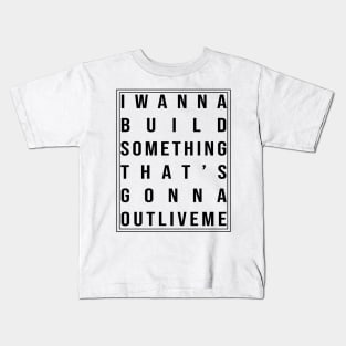 I wanna build something that's gonna outlive me Kids T-Shirt